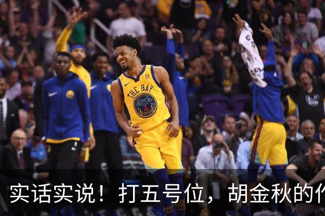 实话实说！打五号位，胡金秋的作用不如周琦、王哲林